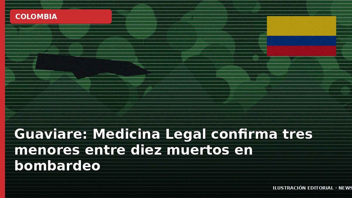 Guaviare: Medicina Legal confirma tres menores entre diez muertos en bombardeo